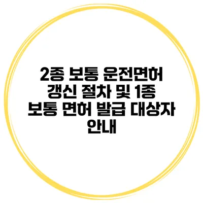 2종 보통 운전면허 갱신 절차 및 1종 보통 면허 발급 대상자 안내