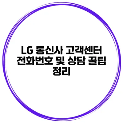 LG 통신사 고객센터 전화번호 및 상담 꿀팁 정리