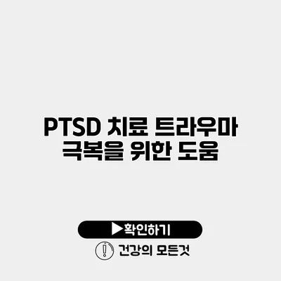 PTSD 치료 트라우마 극복을 위한 도움