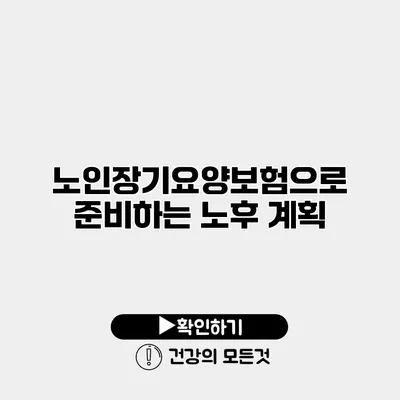 노인장기요양보험으로 준비하는 노후 계획