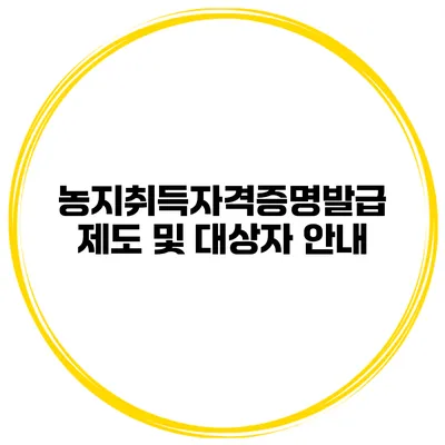 농지취득자격증명발급 제도 및 대상자 안내