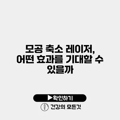 모공 축소 레이저, 어떤 효과를 기대할 수 있을까?