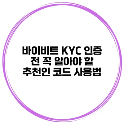 바이비트 KYC 인증 전 꼭 알아야 할 추천인 코드 사용법