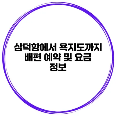 삼덕항에서 욕지도까지 배편 예약 및 요금 정보