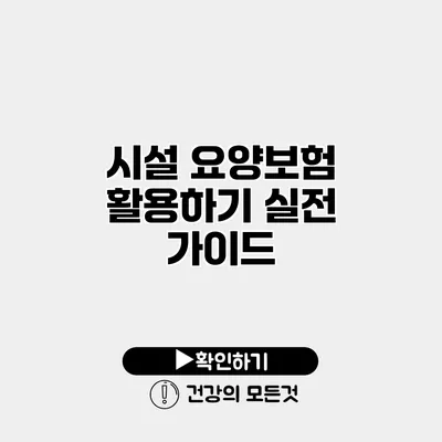 시설 요양보험 활용하기 실전 가이드