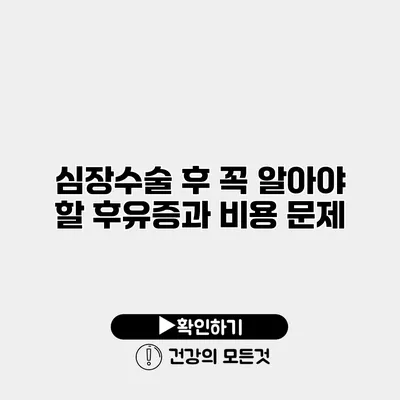 심장수술 후 꼭 알아야 할 후유증과 비용 문제