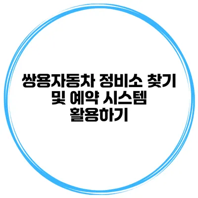 쌍용자동차 정비소 찾기 및 예약 시스템 활용하기
