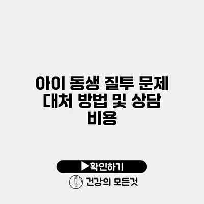 아이 동생 질투 문제 대처 방법 및 상담 비용