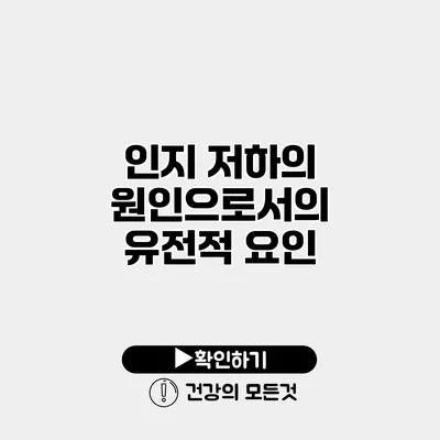 인지 저하의 원인으로서의 유전적 요인