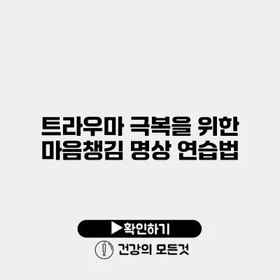 트라우마 극복을 위한 마음챙김 명상 연습법