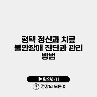 평택 정신과 치료 불안장애 진단과 관리 방법