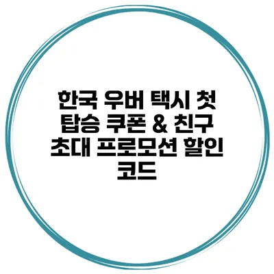 한국 우버 택시 첫 탑승 쿠폰 & 친구 초대 프로모션 할인 코드
