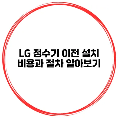 LG 정수기 이전 설치 비용과 절차 알아보기