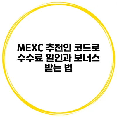 MEXC 추천인 코드로 수수료 할인과 보너스 받는 법