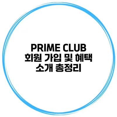 PRIME CLUB 회원 가입 및 혜택 소개 총정리