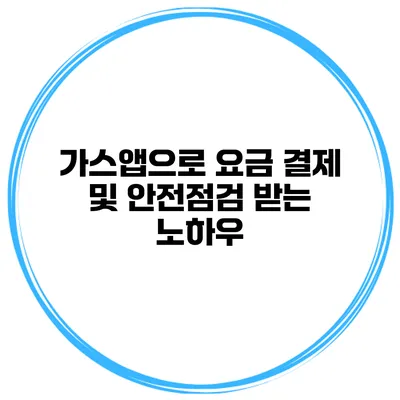 가스앱으로 요금 결제 및 안전점검 받는 노하우