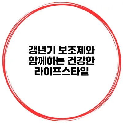 갱년기 보조제와 함께하는 건강한 라이프스타일