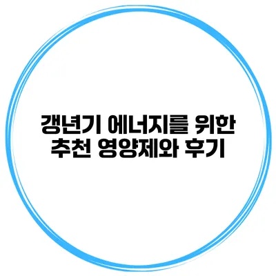 갱년기 에너지를 위한 추천 영양제와 후기