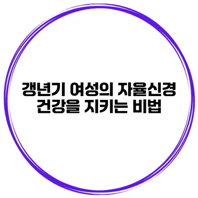 갱년기 여성의 자율신경 건강을 지키는 비법