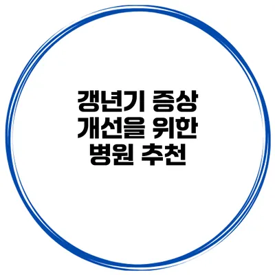 갱년기 증상 개선을 위한 병원 추천