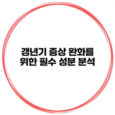 갱년기 증상 완화를 위한 필수 성분 분석
