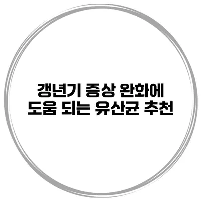 갱년기 증상 완화에 도움 되는 유산균 추천