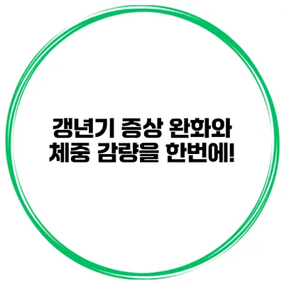 갱년기 증상 완화와 체중 감량을 한번에!