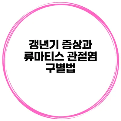 갱년기 증상과 류마티스 관절염 구별법