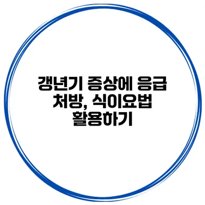 갱년기 증상에 응급 처방, 식이요법 활용하기