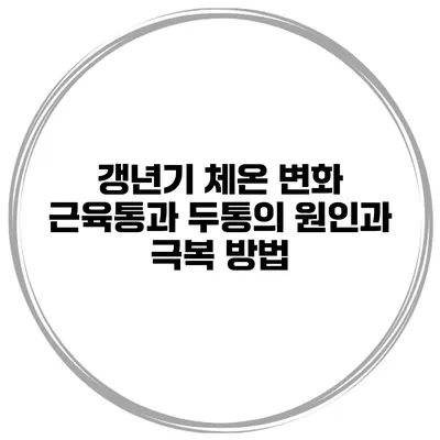 갱년기 체온 변화: 근육통과 두통의 원인과 극복 방법