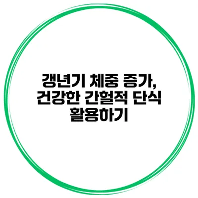 갱년기 체중 증가, 건강한 간헐적 단식 활용하기