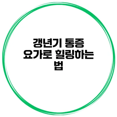 갱년기 통증: 요가로 힐링하는 법