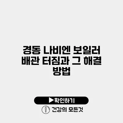 경동 나비엔 보일러 배관 터짐과 그 해결 방법