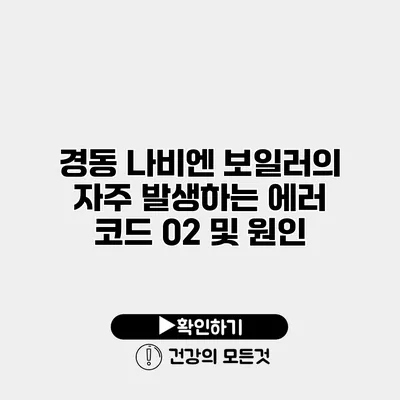 경동 나비엔 보일러의 자주 발생하는 에러 코드 02 및 원인