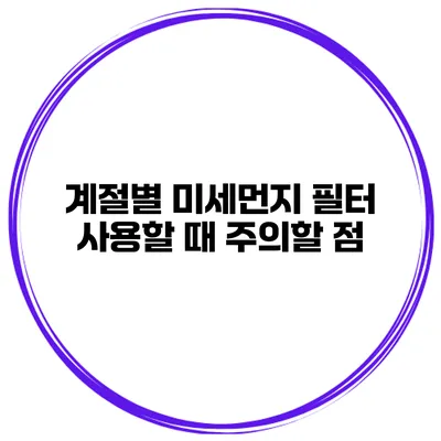 계절별 미세먼지 필터 사용할 때 주의할 점