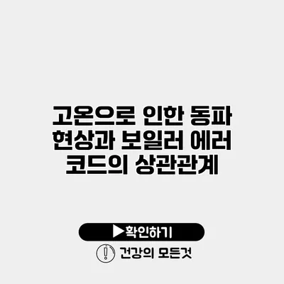 고온으로 인한 동파 현상과 보일러 에러 코드의 상관관계