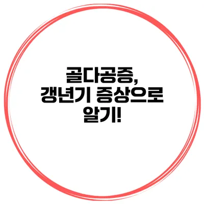 골다공증, 갱년기 증상으로 알기!