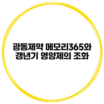 광동제약 메모리365와 갱년기 영양제의 조화