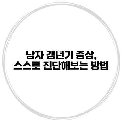 남자 갱년기 증상, 스스로 진단해보는 방법