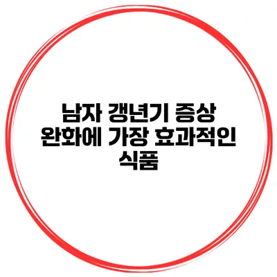 남자 갱년기 증상 완화에 가장 효과적인 식품