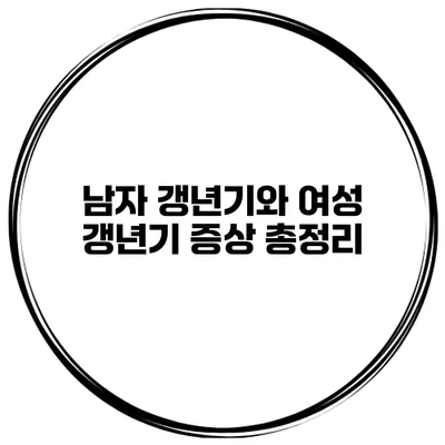 남자 갱년기와 여성 갱년기: 증상 총정리