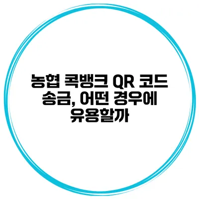 농협 콕뱅크 QR 코드 송금, 어떤 경우에 유용할까?