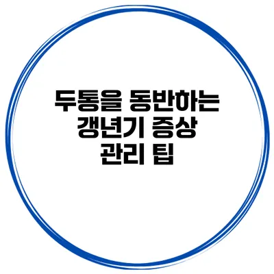 두통을 동반하는 갱년기 증상 관리 팁
