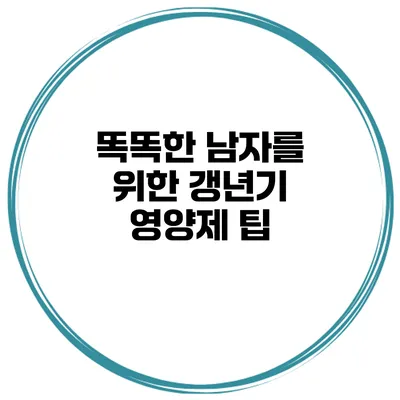 똑똑한 남자를 위한 갱년기 영양제 팁