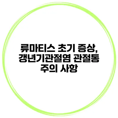 류마티스 초기 증상, 갱년기관절염 관절통 주의 사항