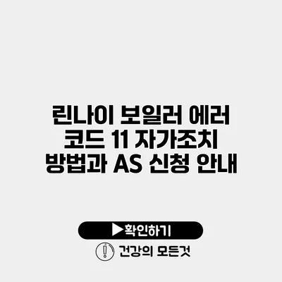 린나이 보일러 에러 코드 11 자가조치 방법과 AS 신청 안내