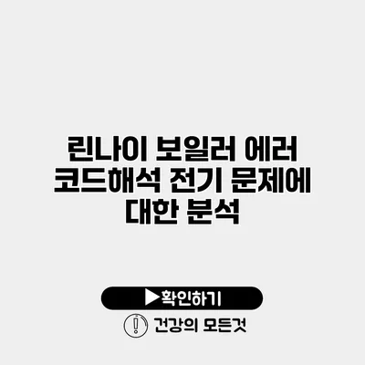 린나이 보일러 에러 코드해석 전기 문제에 대한 분석