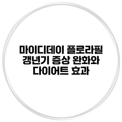 마이디데이 플로라필 갱년기 증상 완화와 다이어트 효과