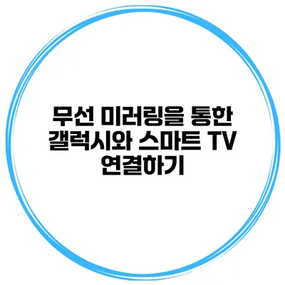 무선 미러링을 통한 갤럭시와 스마트 TV 연결하기