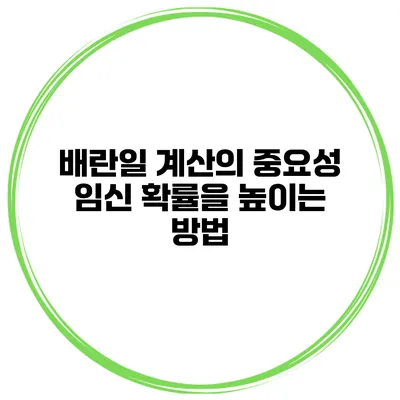 배란일 계산의 중요성 임신 확률을 높이는 방법